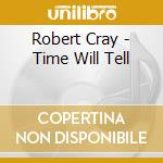Robert Cray - Time Will Tell cd musicale di Robert Cray