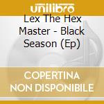 Lex The Hex Master - Black Season (Ep) cd
