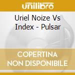Uriel Noize Vs Index - Pulsar cd musicale di Uriel Noize Vs Index