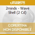 2minds - Wave Shell (2 Cd) cd