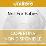 Not For Babies cd