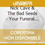 Nick Cave & The Bad Seeds - Your Funeral My Trial (Dig) cd musicale di Cave Nick & Bad Seeds