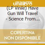 (LP Vinile) Have Gun Will Travel - Science From An Easy Chair lp vinile di Have Gun Will Travel