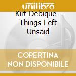 Kirt Debique - Things Left Unsaid cd