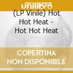 (LP Vinile) Hot Hot Heat - Hot Hot Heat vinile