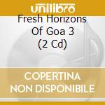 Fresh Horizons Of Goa 3 (2 Cd) cd musicale di Goa Records