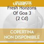 Fresh Horizons Of Goa 3 (2 Cd) cd