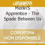 Merlin'S Apprentice - The Spade Between Us cd