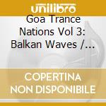 Goa Trance Nations Vol 3: Balkan Waves / Various (2 Cd) cd musicale di Goa Records