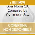 Goa Moon 10: Compiled By Ovnimoon & Doctor Spook (2 Cd) cd musicale