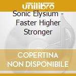 Sonic Elysium - Faster Higher Stronger cd musicale di Sonic Elysium
