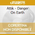 Attik - Danger On Earth cd musicale di Attik