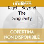 Rigel - Beyond The Singularity cd musicale di Rigel