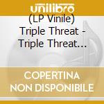 (LP Vinile) Triple Threat - Triple Threat (Lp Rsd Excl) lp vinile di Triple Threat