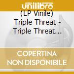 (LP Vinile) Triple Threat - Triple Threat (Lp Rsd Excl) vinile