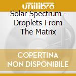 Solar Spectrum - Droplets From The Matrix cd