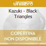 Kazuki - Black Triangles cd musicale di Kazuki