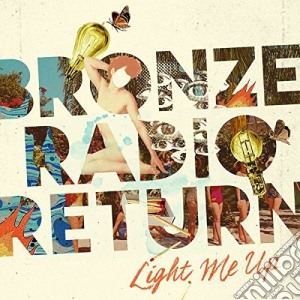 (LP Vinile) Bronze Radio Return - Light Me Up lp vinile di Bronze Radio Return