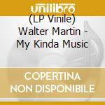 (LP Vinile) Walter Martin - My Kinda Music lp vinile di Walter Martin