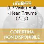 (LP Vinile) Hok - Head Trauma (2 Lp) vinile
