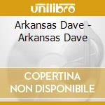 Arkansas Dave - Arkansas Dave cd musicale di Arkansas Dave