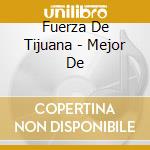 Fuerza De Tijuana - Mejor De cd musicale di Fuerza De Tijuana