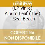 (LP Vinile) Album Leaf (The) - Seal Beach vinile