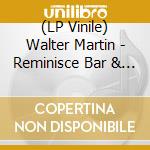 (LP Vinile) Walter Martin - Reminisce Bar & Grill vinile