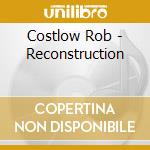 Costlow Rob - Reconstruction cd