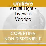 Virtual Light - Livewire Voodoo cd