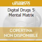 Digital Drugs 5 Mental Matrix cd