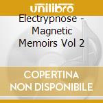 Electrypnose - Magnetic Memoirs Vol 2 cd musicale di Electrypnose