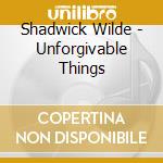 Shadwick Wilde - Unforgivable Things cd