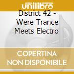 District 42 - Were Trance Meets Electro cd