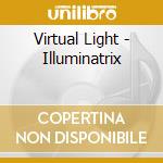Virtual Light - Illuminatrix cd musicale di Virtual Light