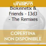 Biokeinetix & Friends - I3d3 - The Remixes cd musicale di Biokeinetix & Friends