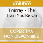 Twinray - The Train You'Re On cd musicale di Twinray