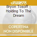 Bryon Tosoff - Holding To The Dream cd