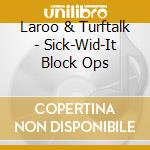 Laroo & Turftalk - Sick-Wid-It Block Ops cd musicale di Laroo & Turftalk