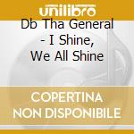 Db Tha General - I Shine, We All Shine cd musicale di Db Tha General