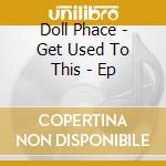 Doll Phace - Get Used To This - Ep cd