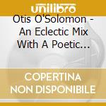 Otis O'Solomon - An  Eclectic  Mix With  A Poetic  Fix cd