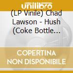 (LP Vinile) Chad Lawson - Hush (Coke Bottle Clear Vinyl) vinile