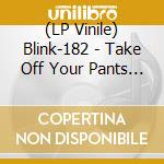 (LP Vinile) Blink-182 - Take Off Your Pants And Jacket vinile