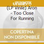(LP Vinile) Aron - Too Close For Running vinile