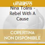 Nina Tolins - Rebel With A Cause cd musicale di Nina Tolins