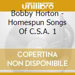 Bobby Horton - Homespun Songs Of C.S.A. 1 cd musicale di Bobby Horton