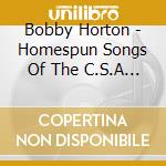 Bobby Horton - Homespun Songs Of The C.S.A 2 cd musicale di Bobby Horton