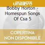 Bobby Horton - Homespun Songs Of Csa 5 cd musicale di Bobby Horton