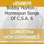 Bobby Horton - Homespun Songs Of C.S.A. 6 cd musicale di Bobby Horton